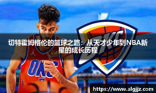切特霍姆格伦的篮球之路：从天才少年到NBA新星的成长历程